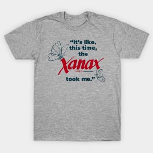 Its Like This Time the Xanax Took Me T-Shirt